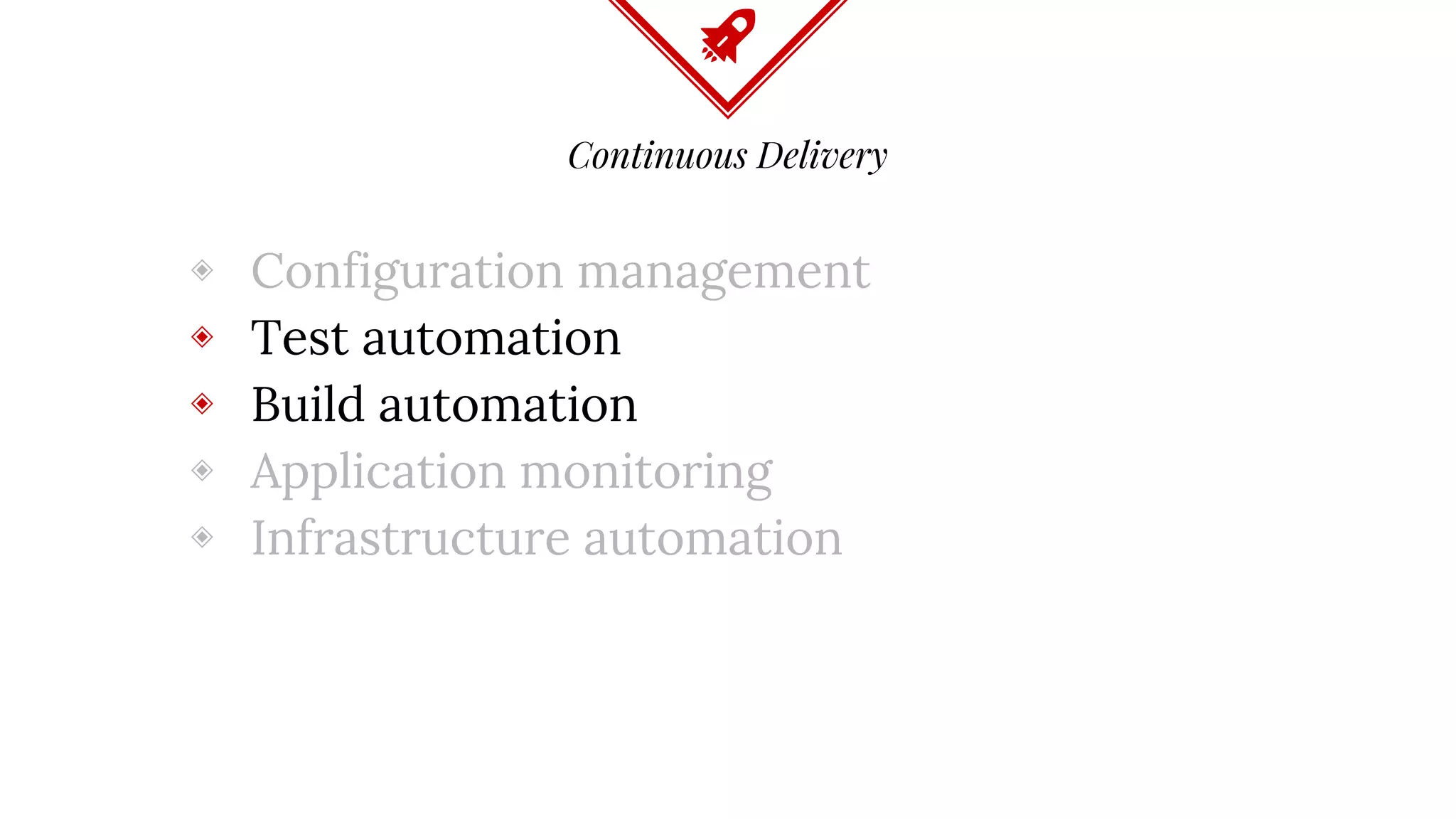 Continuous Delivery
◈ Configuration management
◈ Test automation
◈ Build automation
◈ Application monitoring
◈ Infrastructure automation
 