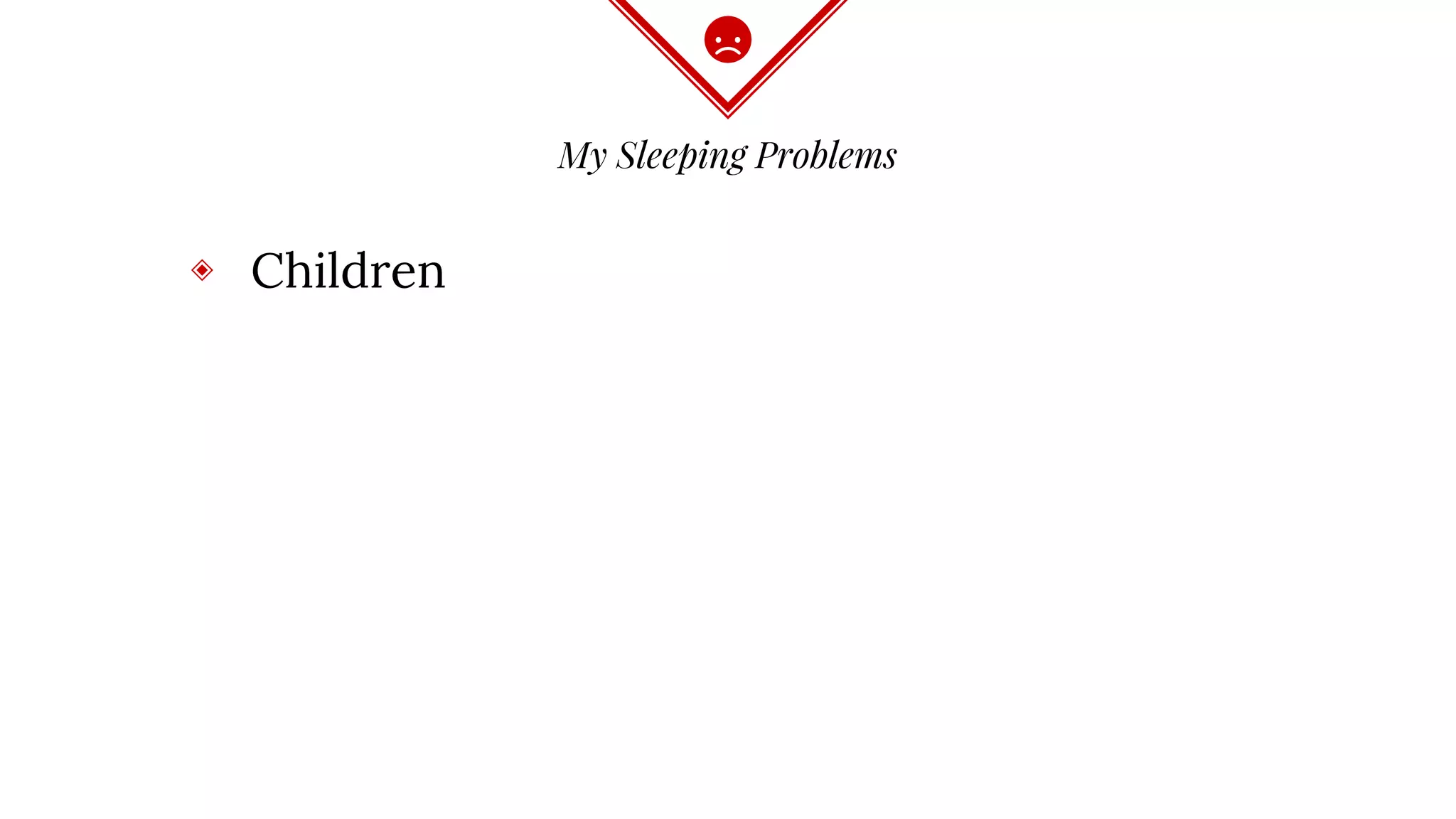 My Sleeping Problems
◈ Children
 