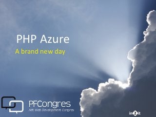 in it2
PHP	
  Azure
A	
  brand	
  new	
  day
PFCongresHét Web Development Congres
 