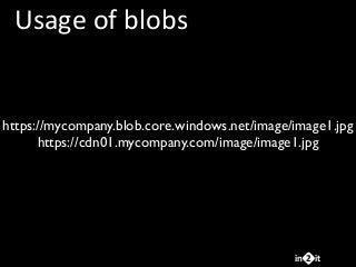 in it2
Usage	
  of	
  blobs
https://mycompany.blob.core.windows.net/image/image1.jpg
https://cdn01.mycompany.com/image/ima...