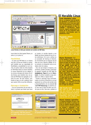 u s e r s . t e c t i m e s . c o m 75
lucen todos los sitios iguales? Bueno, en
parte sí y en parte no.
Flexibilidad
Es cierto que PHP Nuke es un sistema
muy útil a la hora de instalar un portal,
pero también que sus capacidades de
flexibilidad y escalabilidad no son mu-
chas. En parte, todos los sitios basados
en PHP Nuke tienen la misma interfase,
la misma disposición de los objetos y
los mismos mensajes del sistema. De to-
das formas, para remediar esto, los au-
tores de PHP Nuke han agregado un sis-
tema de skins. De esta manera, cam-
biando el logo y la skin, podemos hacer
que nuestro sitio se vea bien diferente.
Descarga e instalación
Si ya se convencieron de usar este sis-
tema, lo primero que tienen que hacer
Figura 4. Si presionamos sobre el ícono
de la impresora, PHP Nuke generará
una página adecuada para la impresión.
Figura 5. Nukeaddon es un sitio lleno
de agregados para PHP Nuke.
es instalar un servidor Apache y uno
MySQL (ya hemos hablado de eso en no-
tas anteriores). Si lo van a utilizar en
un proveedor de hosting en Internet,
les recomiendo que se aseguren de que
éste use Linux, Apache y MySQL. En ca-
so contrario, la instalación será un ver-
dadero dolor de cabeza.
Una vez que tengan el espacio y los
servidores, pueden proceder a descargar
el paquete completo de PHP Nuke de
www.phpnuke.org, (Figura 1) sección Down-
loads. El archivo completo ocupa alre-
dedor de 1 MB (sí, leyeron bien).
Cuando la descarga haya terminado,
copien el archivo al directorio en el que
guardarán los archivos del servidor web
y descomprímanlo con el comando tar
-zxvf PHP-Nuke.tar.gz. El próximo pa-
so será crear la base de datos que usa-
rán para el sitio. Para esto, cambien al
Corel abandona Linux
Así es. La empresa Corel ha decidi-
do abandonar la producción de su
distribución Corel Linux para dedi-
carse exclusivamente a los produc-
tos que más ganancia le dan: Co-
relDRAW y WordPerfect. Según
anunció, seguirá produciendo ver-
siones de los dos productos ante-
riormente mencionados para la
plataforma Linux.
Mandrake adopta
a PHP Nuke
Mandrake viene apoyando el pro-
yecto PHP Nuke desde que lo in-
cluyó como componente de la dis-
tribución oficial Mandrake Linux,
hace ya varios meses.
Ahora, ofrecerá un servidor exclu-
sivo para el sitio oficial y el desa-
rrollo del sistema. Como si todo
esto fuera poco, dejará el sistema
PHP Slash utilizado en los foros
del sitio, para migrar a PHP Nuke.
Nuevo Slackware 7.2
Ya fue lanzada la nueva versión de
una de las distribuciones más fa-
mosas de todos los tiempos. Slack-
ware 7.2 incluye la nueva versión
de KDE, GNOME, nuevas glib, so-
porte USB mejorado y kernel
2.2.18. ¿Por qué no 2.4.0? La gen-
te de Slackware siempre se destacó
por tomar decisiones tranquilas.
Según argumentan, Linux 2.4.0 no
es del todo estable y nunca han
puesto un kernel que terminara en
.0 como parte de una distribución
estable. Sabia decisión.
Podrán encontrar distribución
Slackware 7.1 completa en el CD
de USERS #119, que ya se encuen-
tra en todos los kioscos.
KDE Studio Gold
KDE acaba de lanzar KDE Studio
Gold, que vendría a ser la versión
mejorada (y comercial) de KDE Stu-
dio. Presentó versiones Standard y
Professional, cuyos precios varían
entre los U$S 44 y los U$S 69.
Nuevo sistema operativo
La empresa Rocklyte ya puso a dis-
posición del público la primera be-
ta de su sistema operativo Athena.
El mismo tiene la particularidad de
ser modular y adaptable a cual-
quier tipo de arquitectura. Emplea
tecnología XML. Por ahora sólo
funciona bajo Linux. www.rocklyte.com
El Heraldo Linux
Linux Preview, el sitio que comenzó con la fiebre de PHP Nuke.
LinuxUI#4.qxd 4/29/01 3:21 PM Page 75
 