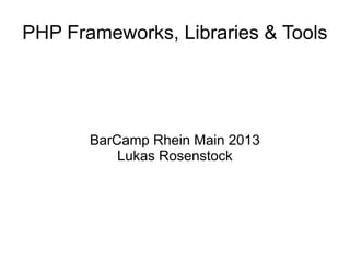 PHP Frameworks, Libraries & Tools

BarCamp Rhein Main 2013
Lukas Rosenstock

 