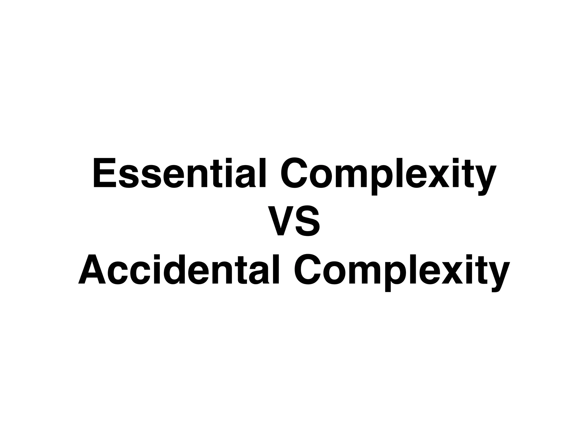 Complected
• Something does more than one thing and you can’t
split it easily
• Source of accidental complexity
• DON’T DO IT
 