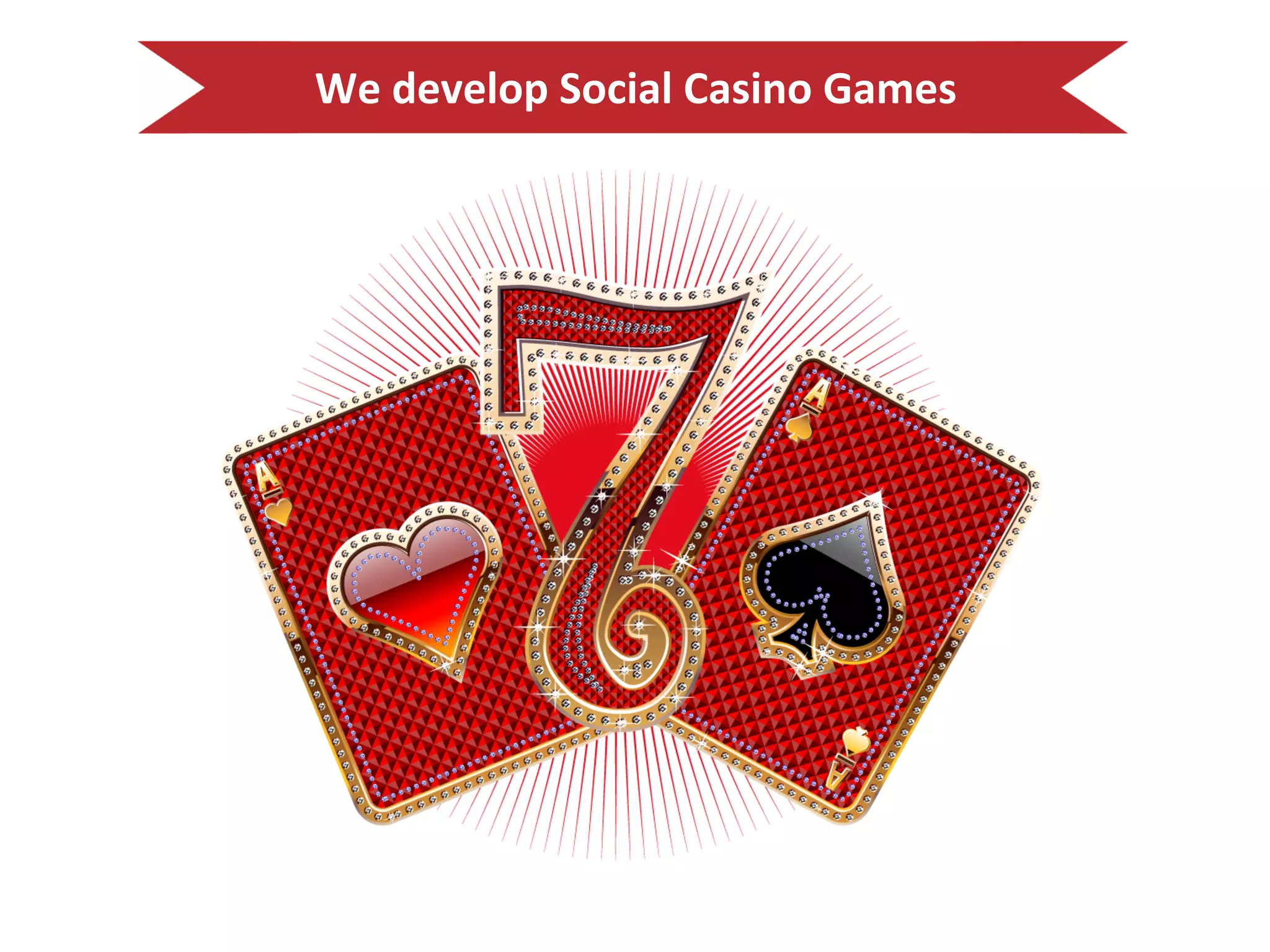 We#develop#Social#Casino#Games#
 