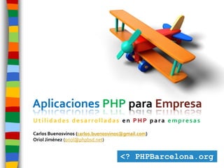 Aplicaciones PHP para Empresa
Utilidades desarrolladas en PHP para empresas

Carlos Buenosvinos (carlos.buenosvinos@gmail.com)
Oriol Jiménez (oriol@phpbsd.net)
 