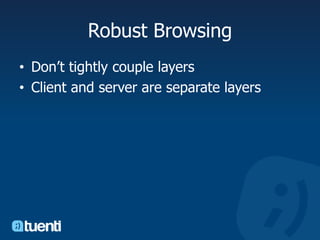 Robust BrowsingDon’t tightly couple layersClient and server are separate layers