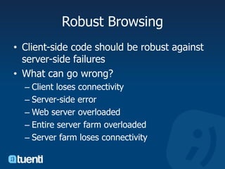 Robust BrowsingClient-side code should be robust against server-side failuresWhat can go wrong?Client loses connectivityServer-side errorWeb server overloadedEntire server farm overloadedServer farm loses connectivity