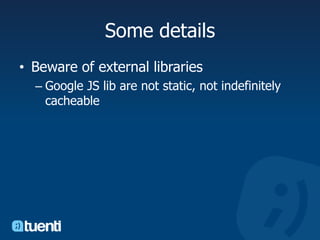 Some detailsBeware of external librariesGoogle JS lib are not static, not indefinitely cacheable