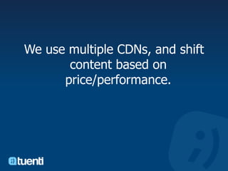 We use multiple CDNs, and shift content based on price/performance.
