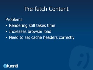 Pre-fetch ContentProblems:Rendering still takes timeIncreases browser loadNeed to set cache headers correctly