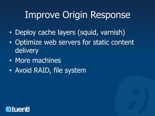 Deploy cache layers (squid, varnish)Optimize web servers for static content deliveryMore machinesAvoid RAID, file systemImprove Origin Response