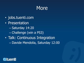 Morejobs.tuenti.comPresentationSaturday 14:20Challenge (win a PS3)Talk: Continuous IntegrationDavideMendolia, Saturday 12:00