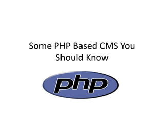 Some PHP Based CMS You
     Should Know
 