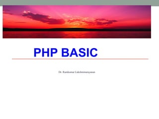 PHP BASIC
Dr. Ramkumar Lakshminarayanan
 