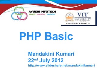 PHP Basic
 Mandakini Kumari
 22 July 2012
   nd
 http://www.slideshare.net/mandakinikumari
                         Mandakini
                     Ayushi Infotech
 