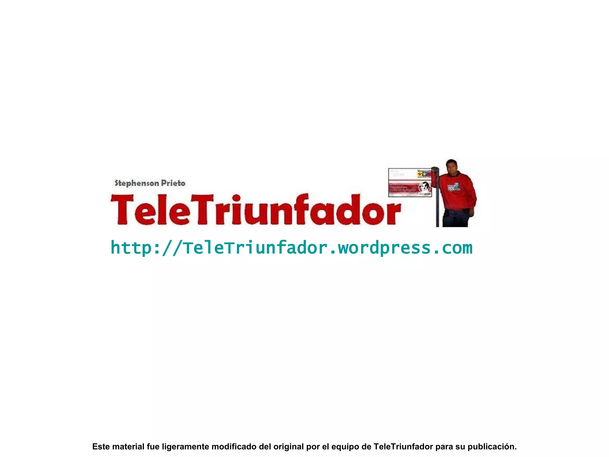 http://TeleTriunfador.wordpress.com




                    Este material fue ligeramente modificado del original por el equipo de TeleTriunfador para su publicación.
http://teletriunfador.wordpress.com
 