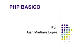 PHP BASICO
Por
Juan Martínez López
 