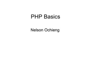 PHP Basics

Nelson Ochieng
 