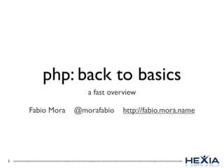 php: back to basics
a fast overview
Fabio Mora @morafabio http://fabio.mora.name
1
 