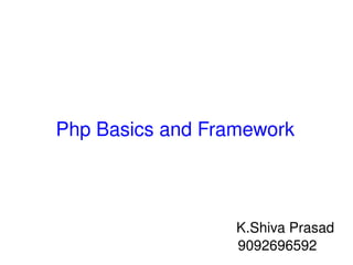 Php Basics and Framework K.Shiva Prasad 9092696592 