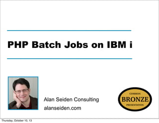 alanseiden.com
Alan Seiden Consulting
PHP Batch Jobs on IBM i
 