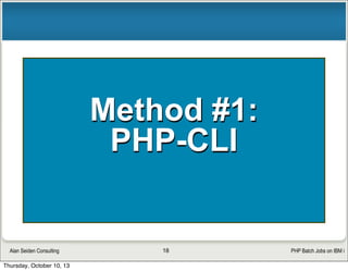 PHP Batch Jobs on IBM iAlan Seiden Consulting
 
Method #1:  
PHP-CLI
18
 