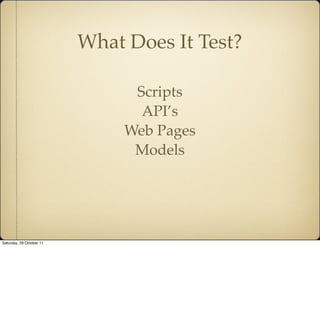 What Does It Test?

                                Scripts
                                 API’s
                       ...