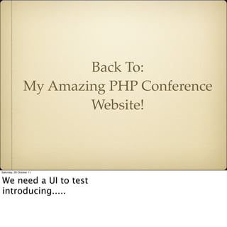 Back To:
                 My Amazing PHP Conference
                         Website!



Saturday, 29 October 11


We need...