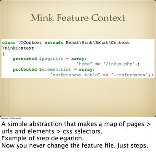 Mink Feature Context

 class UIContext extends BehatMinkBehatContext
 MinkContext
 {
     protected $pageList = array(
   ...