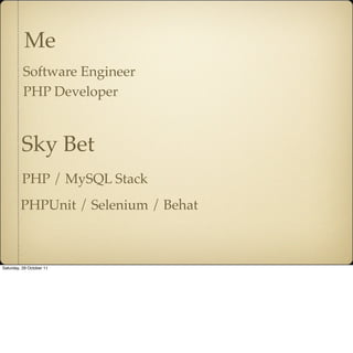 Me
          Software Engineer
          PHP Developer



         Sky Bet
         PHP / MySQL Stack
         PHPUnit / S...