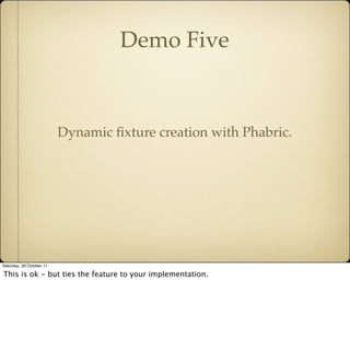 Demo Five


                          Dynamic ﬁxture creation with Phabric.




Saturday, 29 October 11

This is ok - but ...