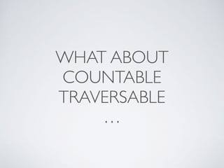 WHAT ABOUT 
COUNTABLE  
TRAVERSABLE 
…
 
