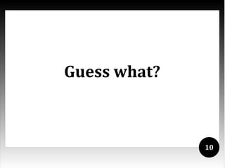 Guess what?



              10
 
