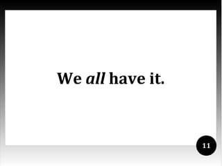 We all have it.


                  11
 