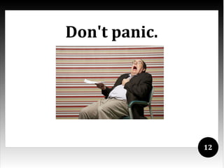 Don't panic.




               12
 