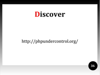 Discover


http://phpundercontrol.org/




                              36
 