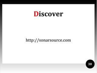 Discover


http://sonarsource.com




                         38
 