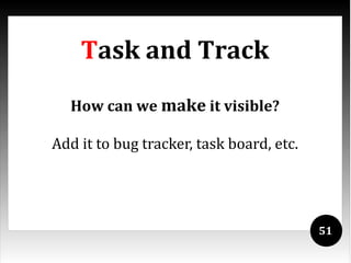 Task and Track
  How can we make it visible?

Add it to bug tracker, task board, etc.




                                          51
 