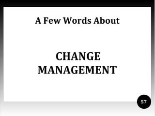 A Few Words About


  CHANGE
MANAGEMENT

                    57
 