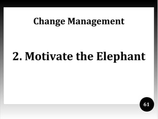 Change Management


2. Motivate the Elephant


                       61
 