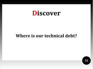 Discover


Where is our technical debt?




                               31
 