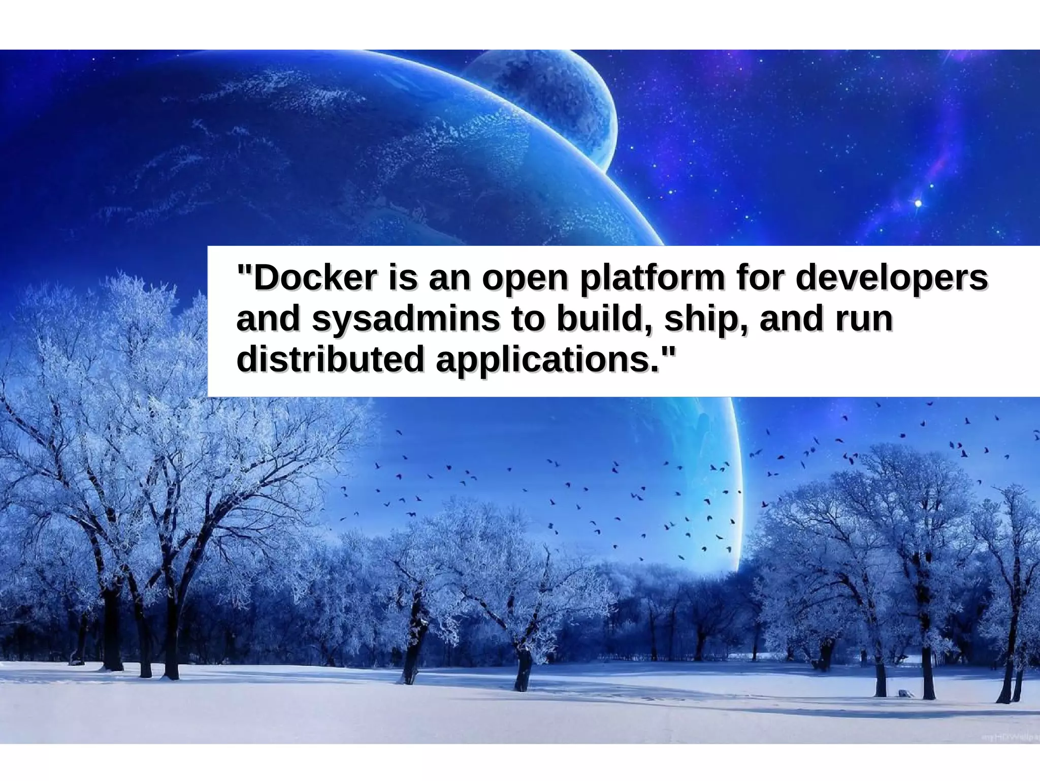 "Docker iiss aann ooppeenn ppllaattffoorrmm ffoorr ddeevveellooppeerrss 
aanndd ssyyssaaddmmiinnss ttoo bbuuiilldd,, sshhiipp,, aanndd rruunn 
ddiissttrriibbuutteedd aapppplliiccaattiioonnss.."" 
 