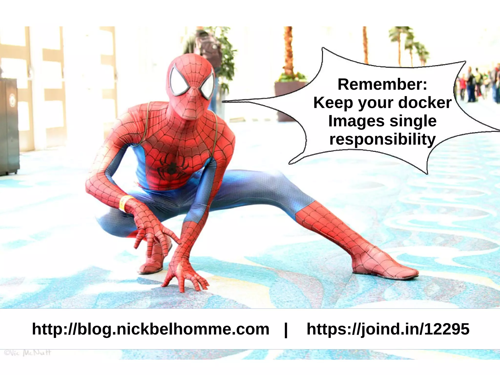 Remember: 
Keep your docker 
Images single 
responsibility 
http://blog.nickbelhomme.com | https://joind.in/12295 
