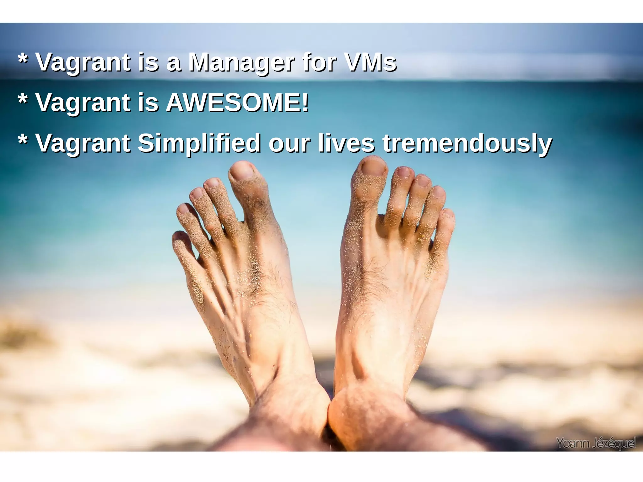 ** VVaaggrraanntt iiss aa MMaannaaggeerr ffoorr VVMMss 
** VVaaggrraanntt iiss AAWWEESSOOMMEE!! 
** VVaaggrraanntt SSiimmpplliiffiieedd oouurr lliivveess ttrreemmeennddoouussllyy 
 