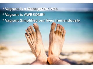 ** VVaaggrraanntt iiss aa MMaannaaggeerr ffoorr VVMMss 
** VVaaggrraanntt iiss AAWWEESSOOMMEE!! 
** VVaaggrraanntt SSiimmpplliiffiieedd oouurr lliivveess ttrreemmeennddoouussllyy 
 