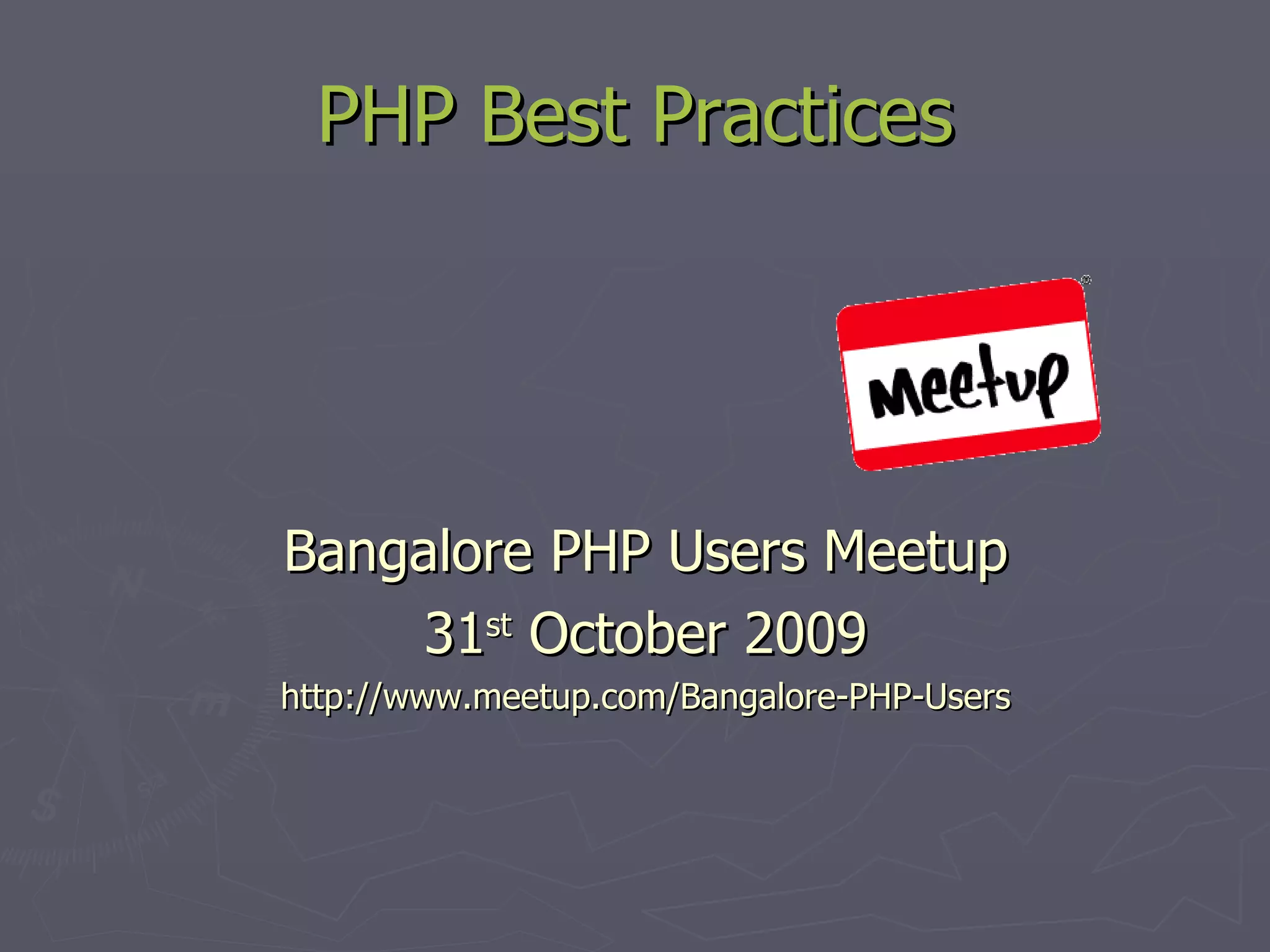 PHP Best Practices Bangalore PHP Users Meetup 31 st October 2009 http://www.meetup.com/Bangalore-PHP-Users 