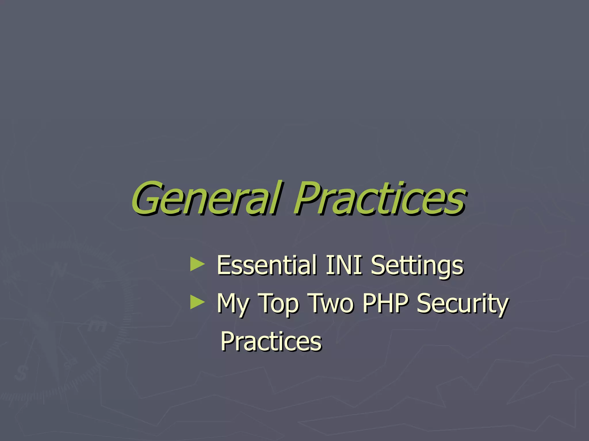 General Practices Essential INI Settings My Top Two PHP Security Practices 
