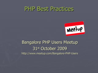PHP Best Practices Bangalore PHP Users Meetup 31 st  October 2009 http://www.meetup.com/Bangalore-PHP-Users 