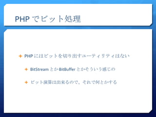 PHP でビット処理



 PHP にはビットを切り出すユーティリティはない


  BitStream とか BitBuffer とかそういう感じの


  ビット演算は出来るので、それで何とかする
 