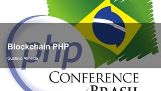 Gustavo Almeida
Blockchain PHP
 
